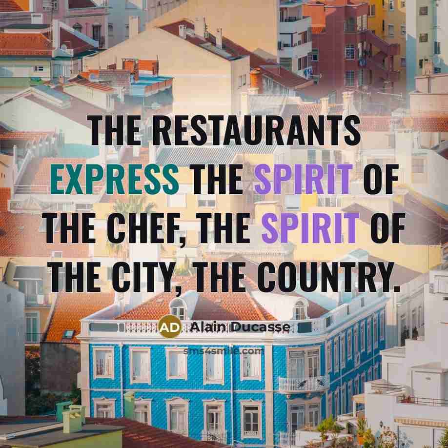 “The restaurants express the spirit of the chef, the spirit…” quote by Alain Ducasse
