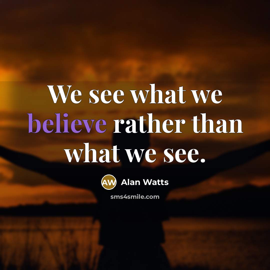 “We see what we believe rather than what we see.…” quote by Alan Watts