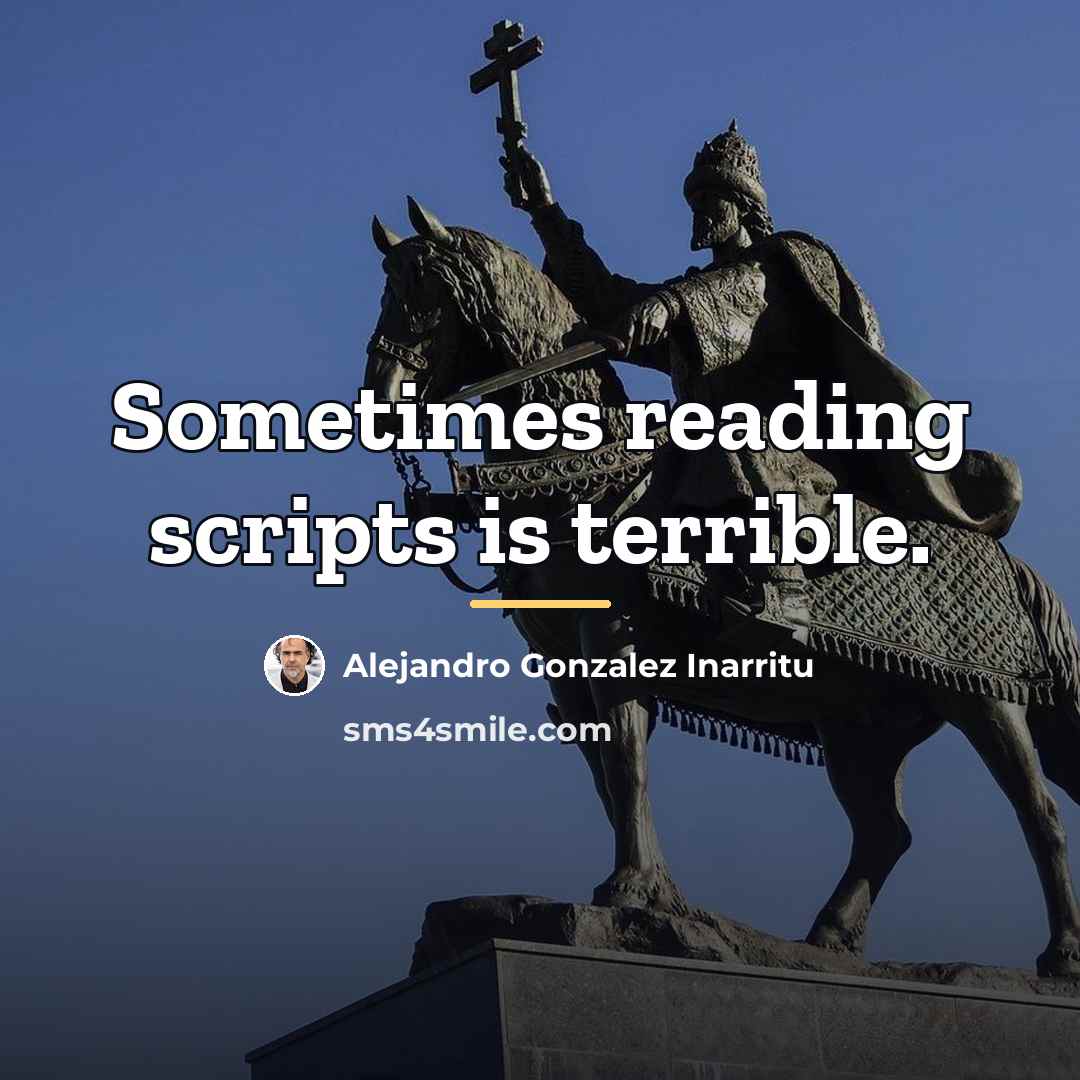 “Sometimes reading scripts is terrible.…” quote by Alejandro Gonzalez Inarritu