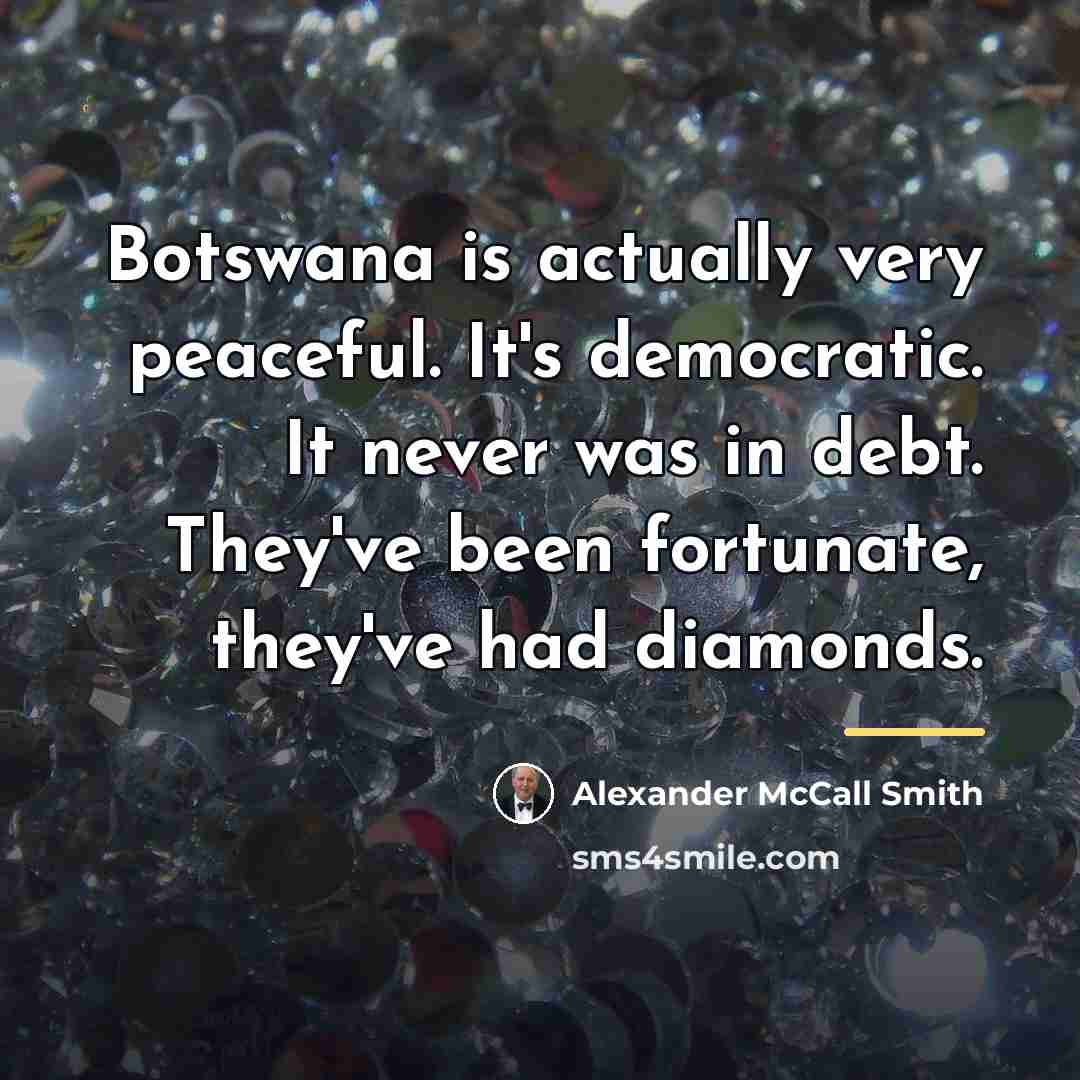 “Botswana is actually very peaceful. It's democratic. It never was…” quote by Alexander McCall Smith