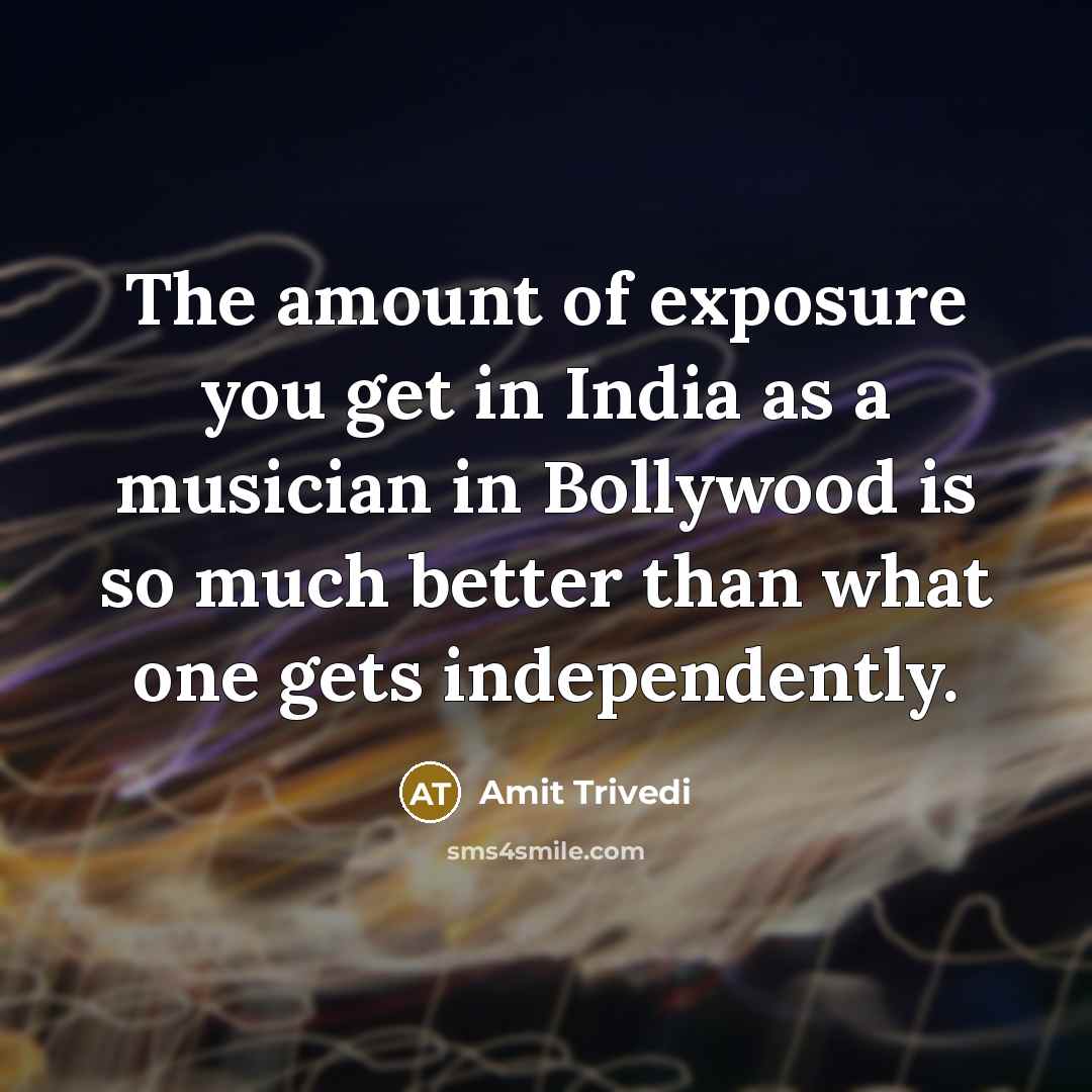 “The amount of exposure you get in India as a…” quote by Amit Trivedi