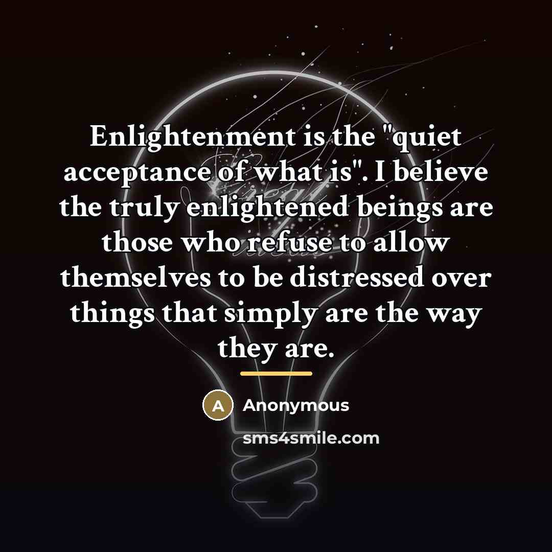 “Enlightenment is the "quiet acceptance of what is". I believe…” quote by Anonymous