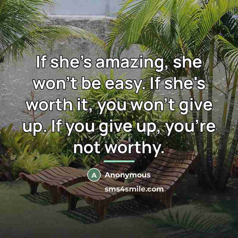 “If she's amazing, she won't be easy. If she's worth…” quote by Anonymous
