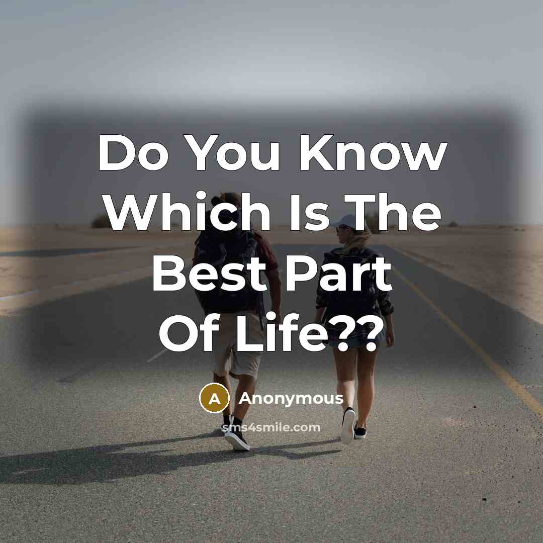 “Do You Know Which Is The Best Part Of Life??…” quote by Anonymous