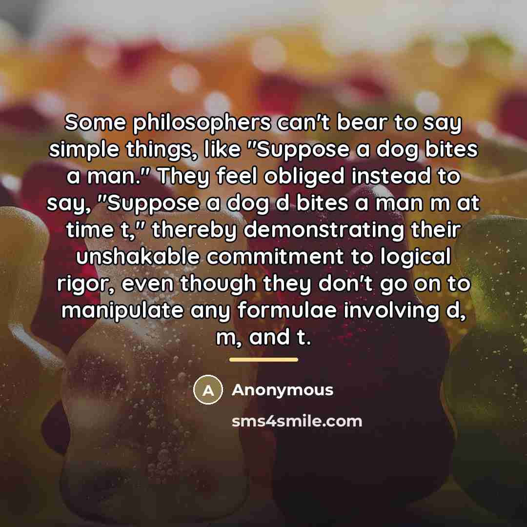 “Some philosophers can't bear to say simple things, like "Suppose…” quote by Anonymous