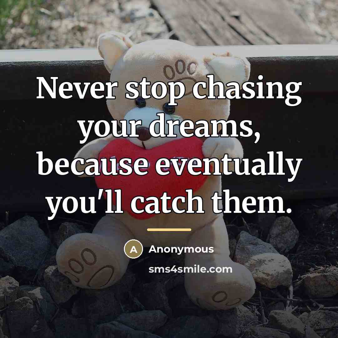 “Never stop chasing your dreams, because eventually you'll catch them.…” quote by Anonymous