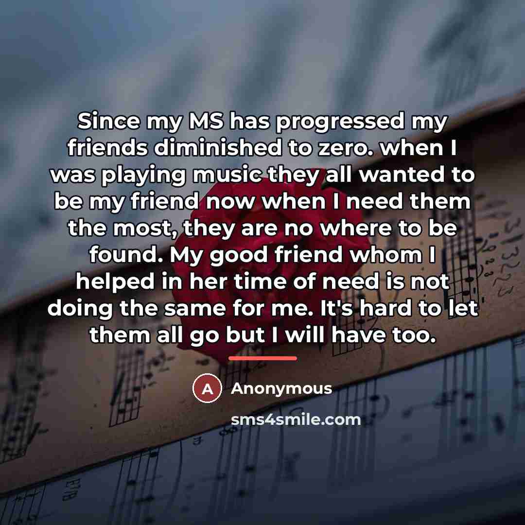 “Since my MS has progressed my friends diminished to zero.…” quote by Anonymous