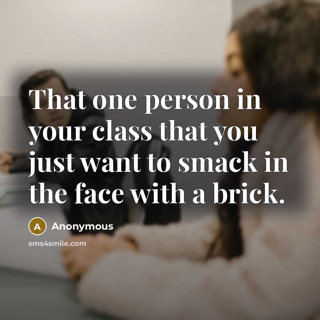 “That one person in your class that you just want…” quote by Anonymous