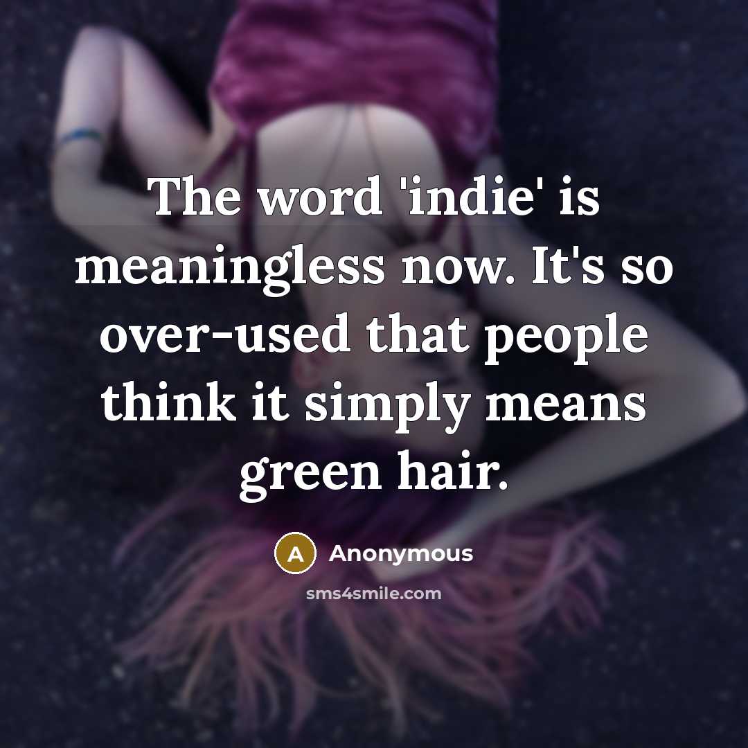 “The word 'indie' is meaningless now. It's so over-used that…” quote by Anonymous