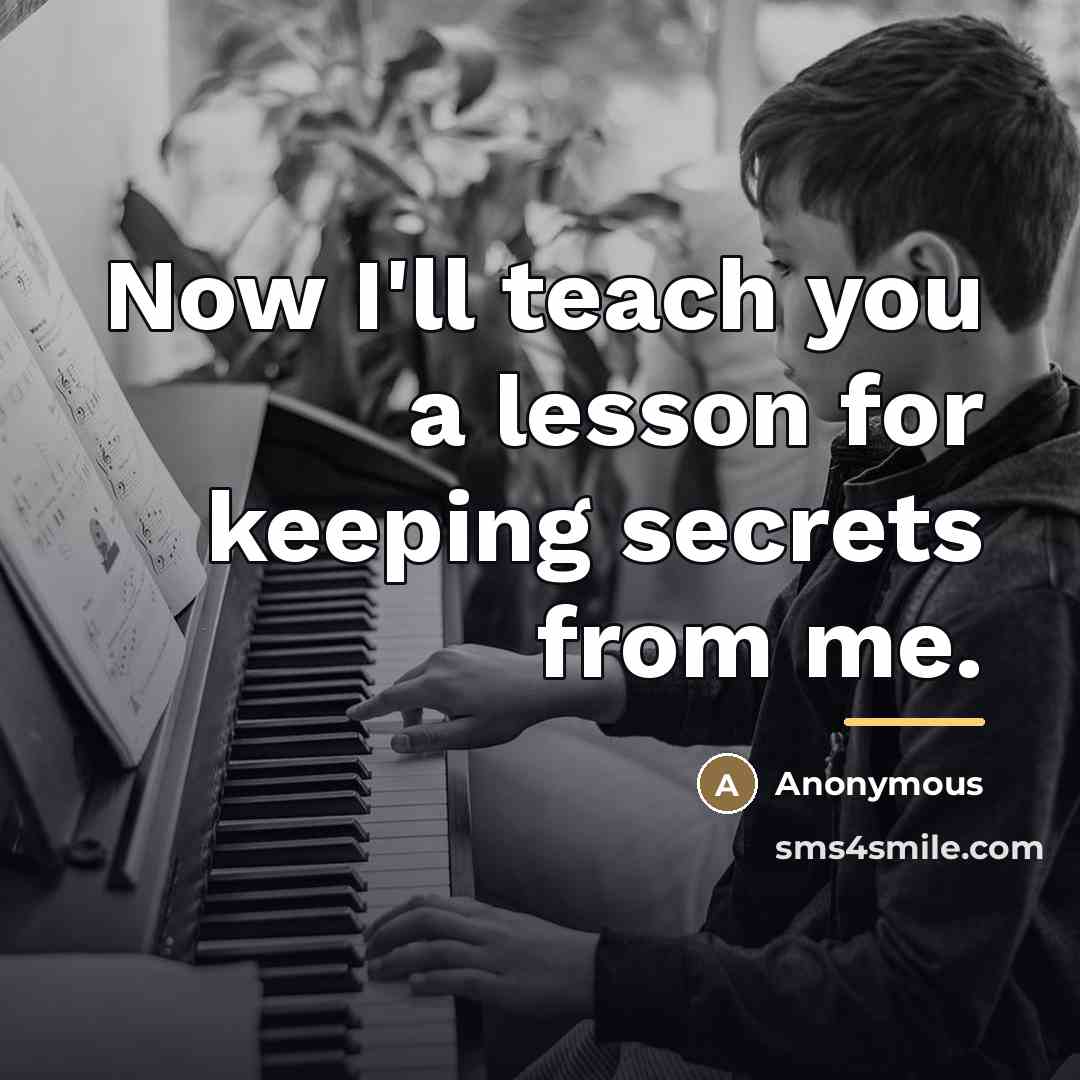 “Now I'll teach you a lesson for keeping secrets from…” quote by Anonymous
