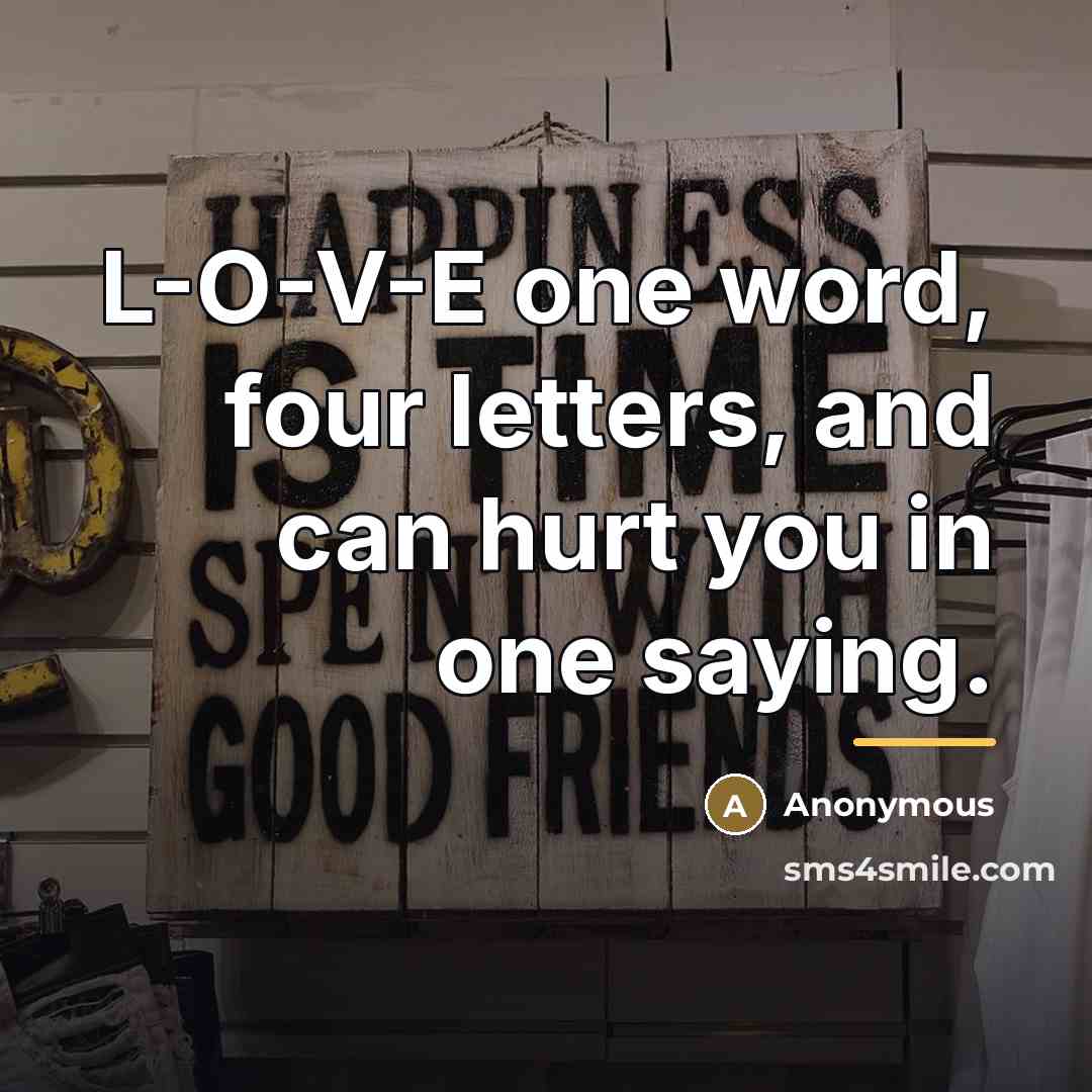 “L-O-V-E one word, four letters, and can hurt you in…” quote by Anonymous