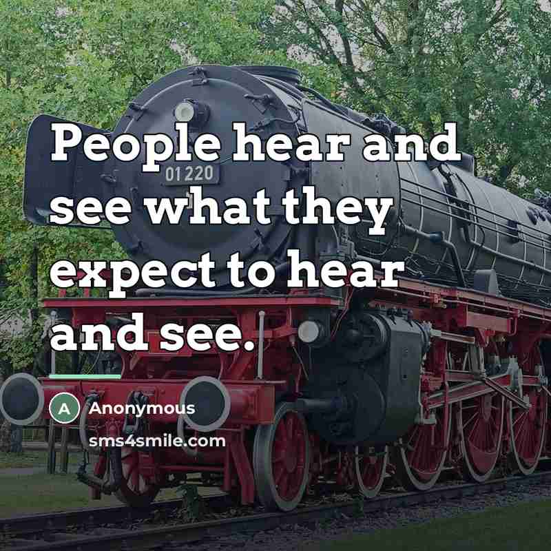 “People hear and see what they expect to hear and…” quote by Anonymous