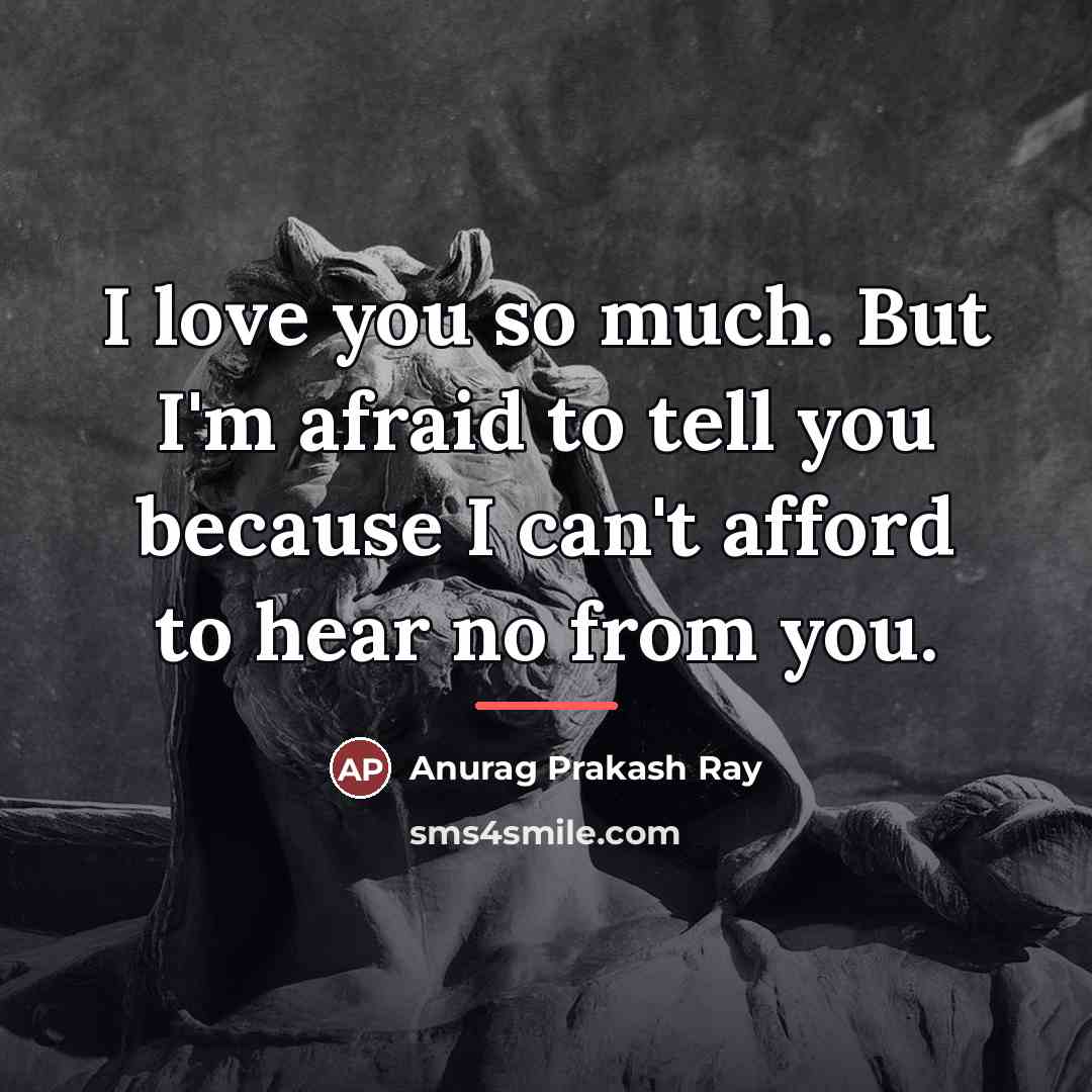 “I love you so much. But I'm afraid to tell…” quote by Anurag Prakash Ray