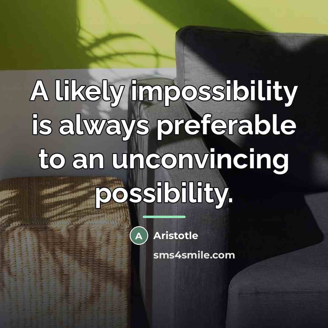 “A likely impossibility is always preferable to an unconvincing possibility.…” quote by Aristotle