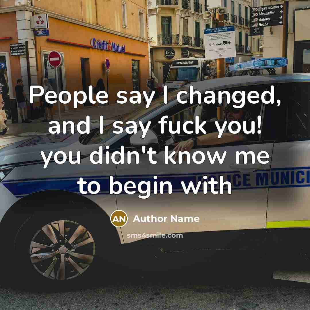 “People say I changed, and I say fuck you! you didn't know me to begin with” quote by Author Name