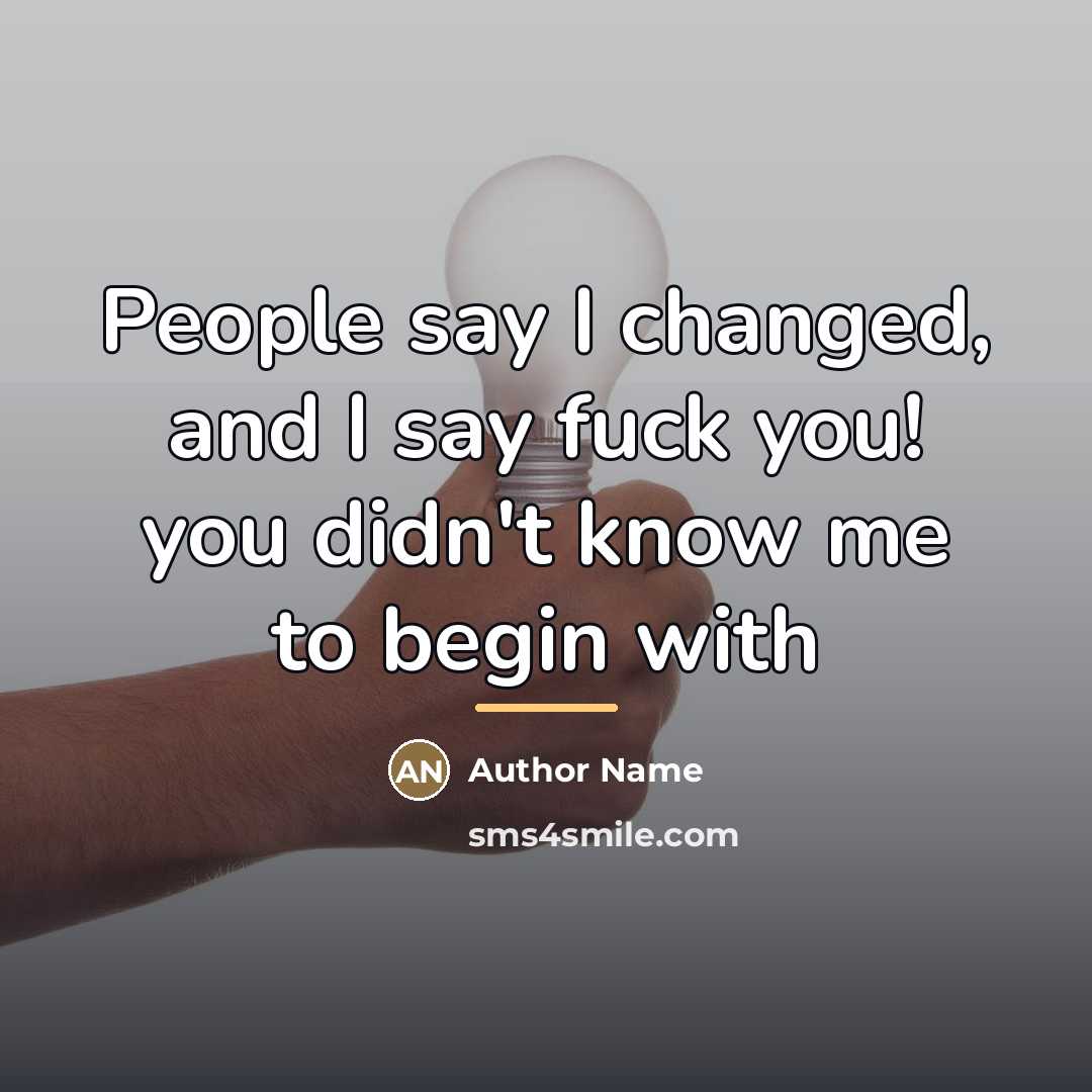 “People say I changed, and I say fuck you! you…” quote by Author Name