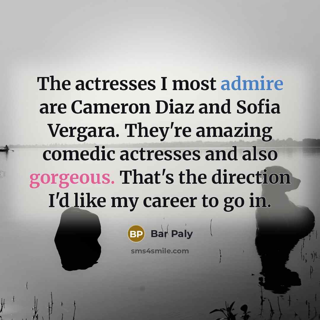 “The actresses I most admire are Cameron Diaz and Sofia…” quote by Bar Paly