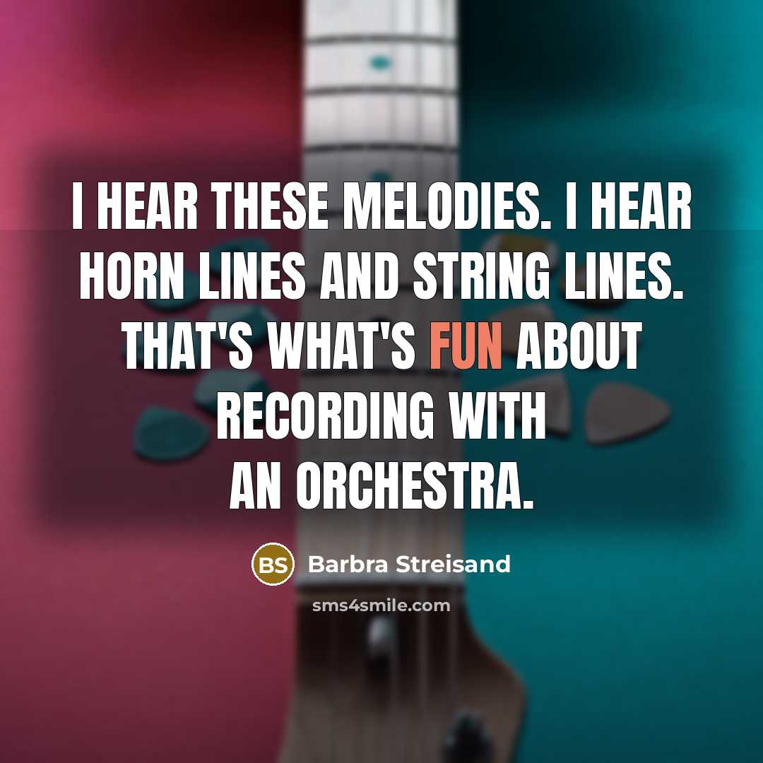 “I hear these melodies. I hear horn lines and string…” quote by Barbra Streisand