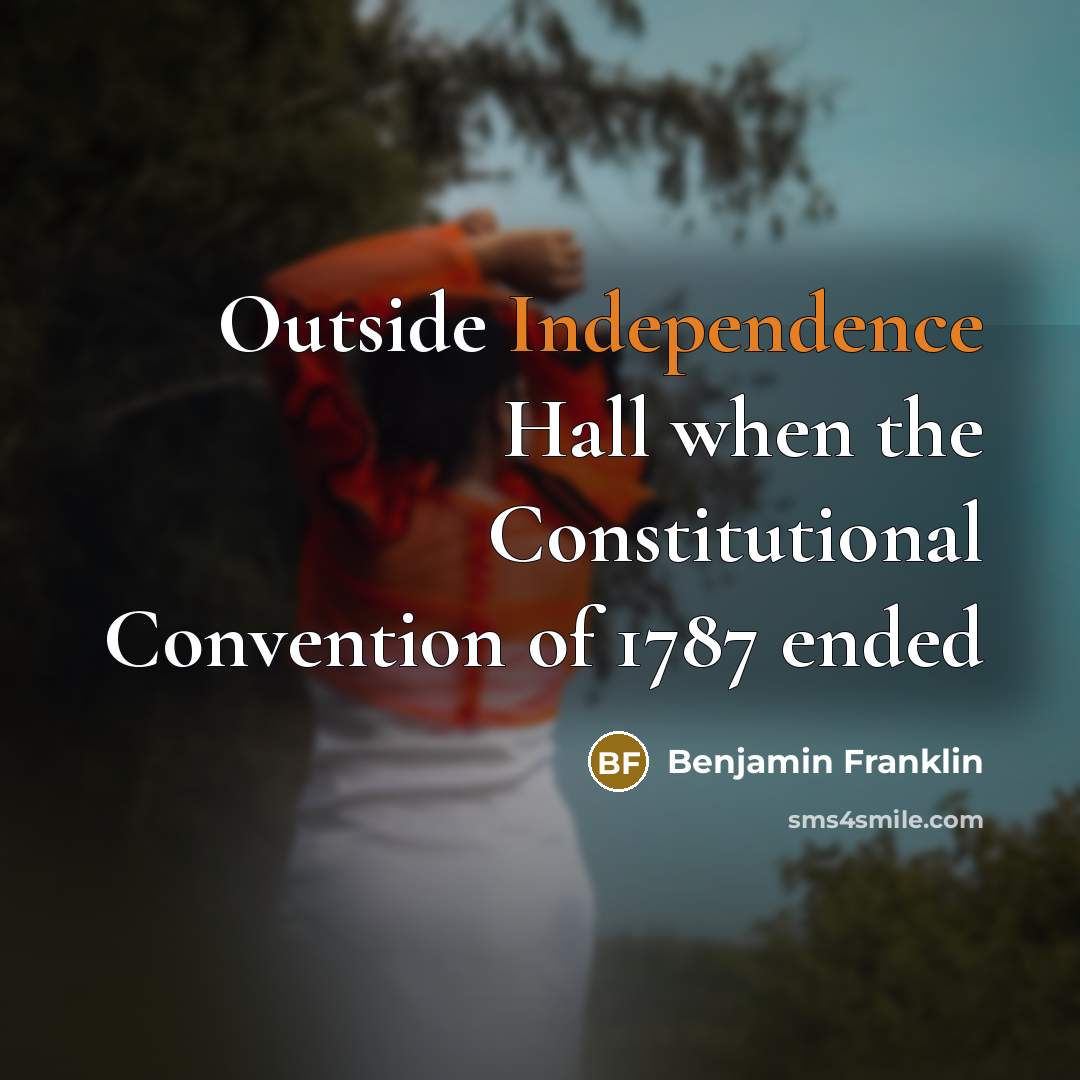 “Outside Independence Hall when the Constitutional Convention of 1787 ended” quote by Benjamin Franklin