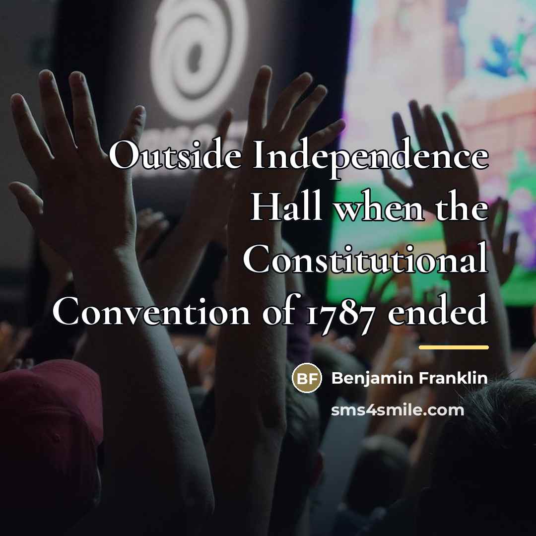 “Outside Independence Hall when the Constitutional Convention of 1787 ended…” quote by Benjamin Franklin