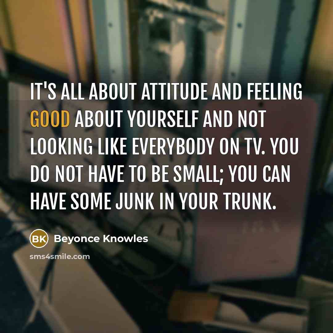 “It's all about attitude and feeling good about yourself and…” quote by Beyonce Knowles