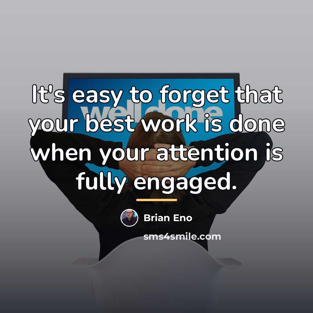 “It's easy to forget that your best work is done…” quote by Brian Eno