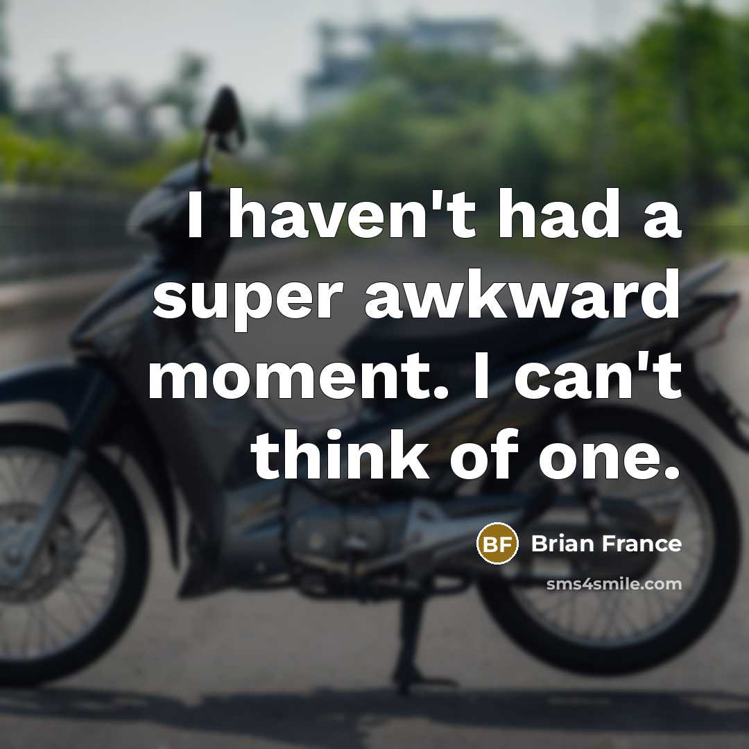 “I haven't had a super awkward moment. I can't think…” quote by Brian France