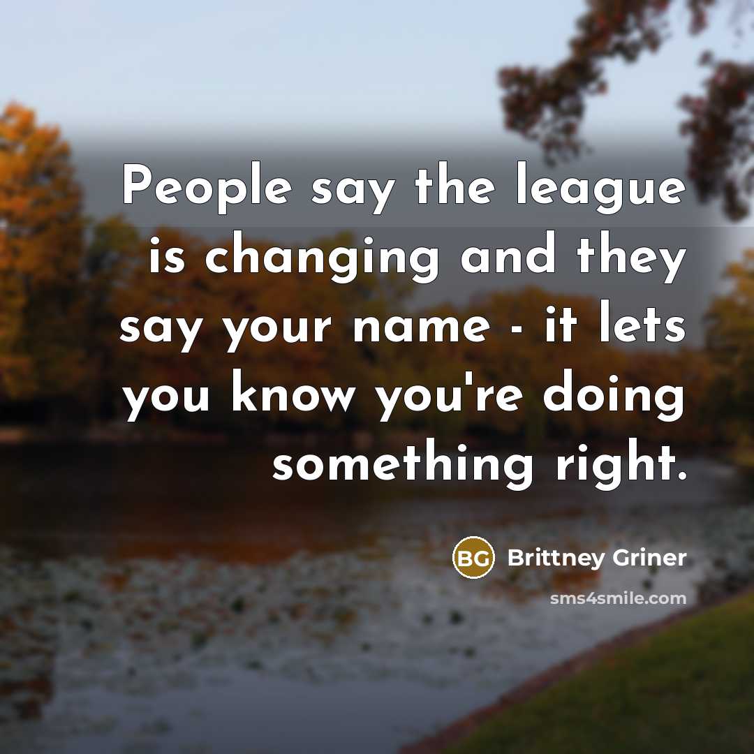 “People say the league is changing and they say your…” quote by Brittney Griner