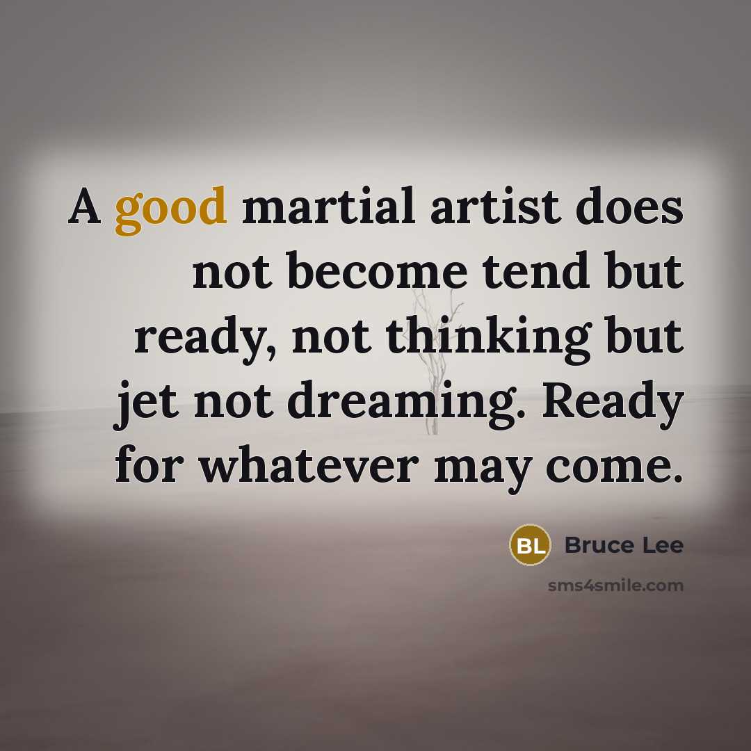 “A good martial artist does not become tend but ready,…” quote by Bruce Lee