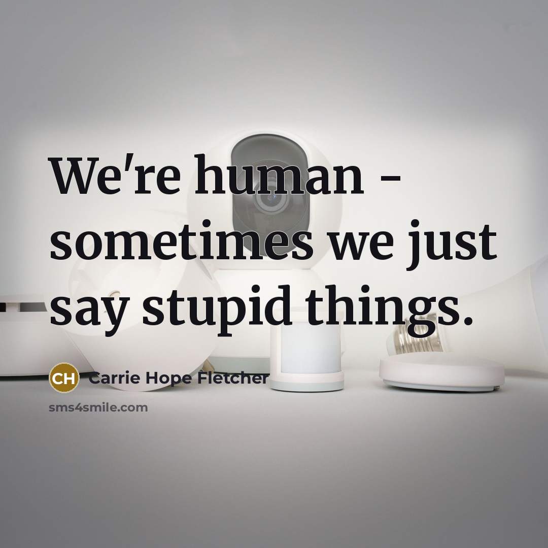“We're human - sometimes we just say stupid things.…” quote by Carrie Hope Fletcher