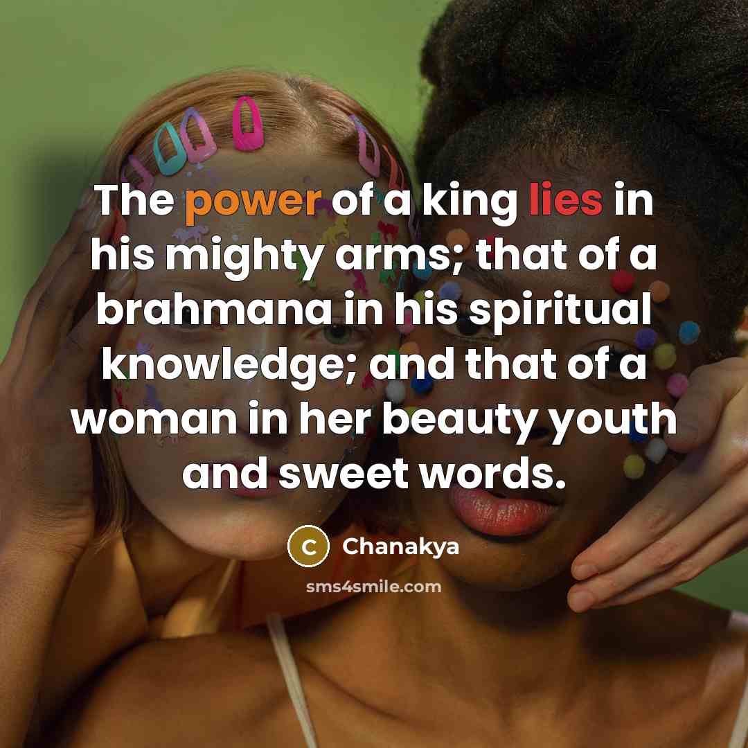 “The power of a king lies in his mighty arms;…” quote by Chanakya
