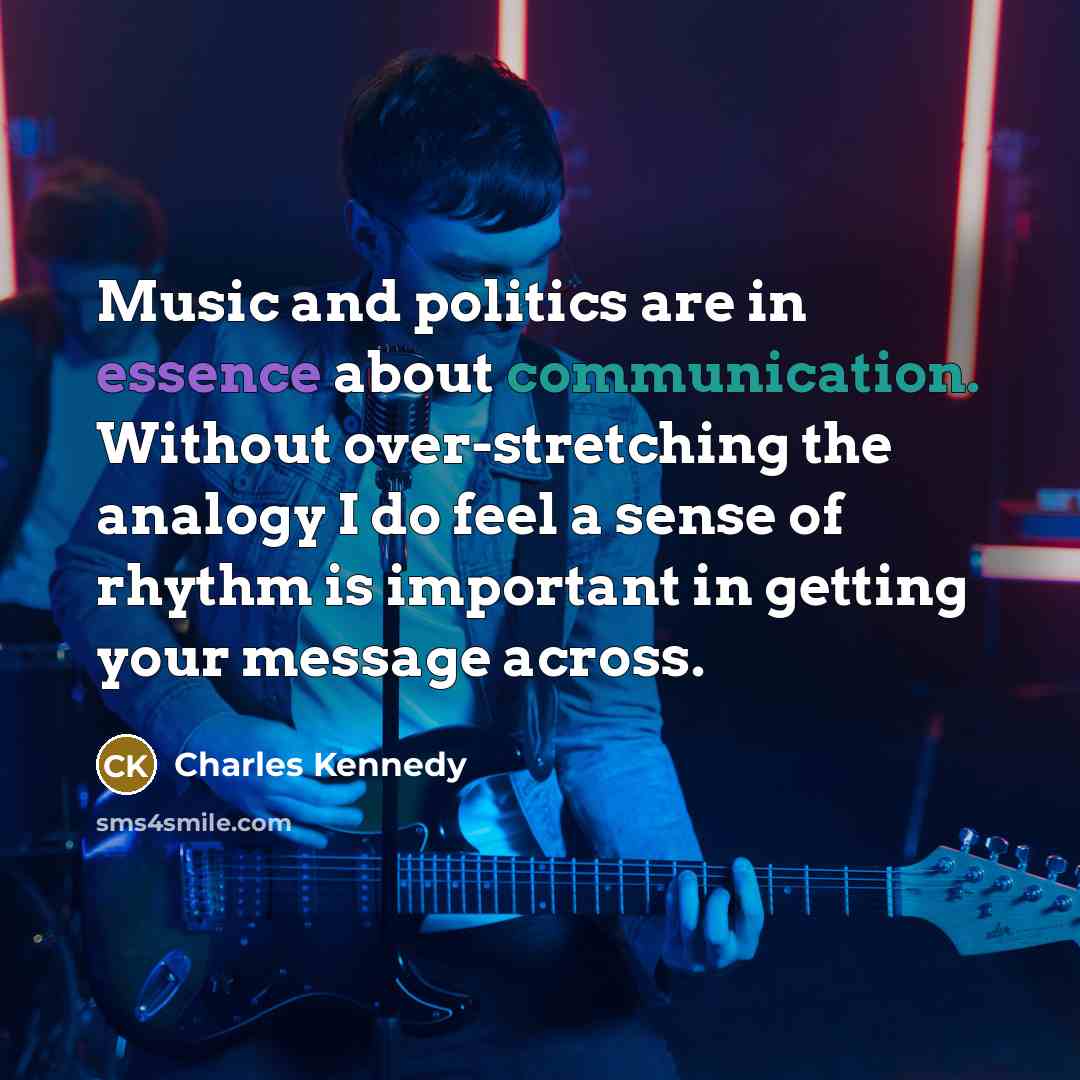 “Music and politics are in essence about communication. Without over-stretching…” quote by Charles Kennedy