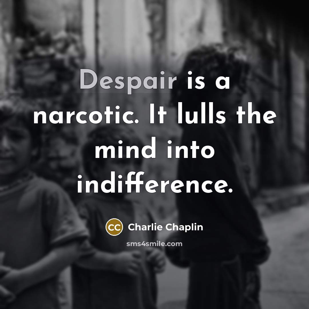 “Despair is a narcotic. It lulls the mind into indifference.…” quote by Charlie Chaplin