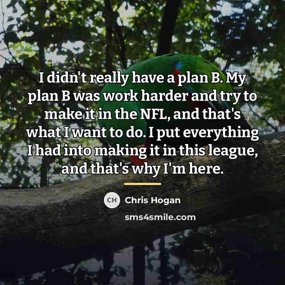 “I didn't really have a plan B. My plan B…” quote by Chris Hogan