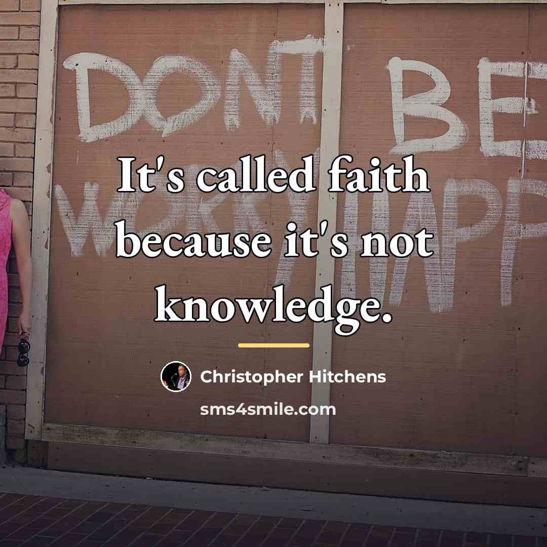 “It's called faith because it's not knowledge.…” quote by Christopher Hitchens