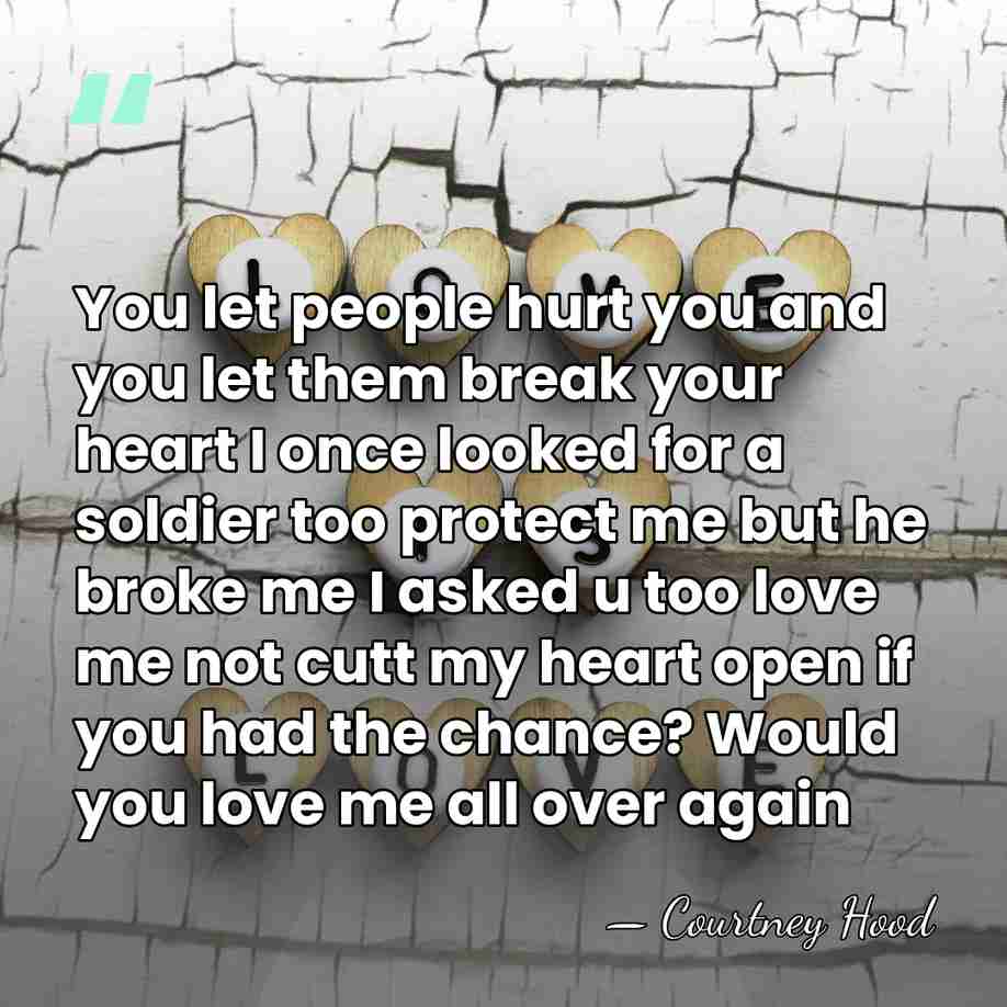 You let people hurt you and you let them break your heart&hellip; - Courtney Hood