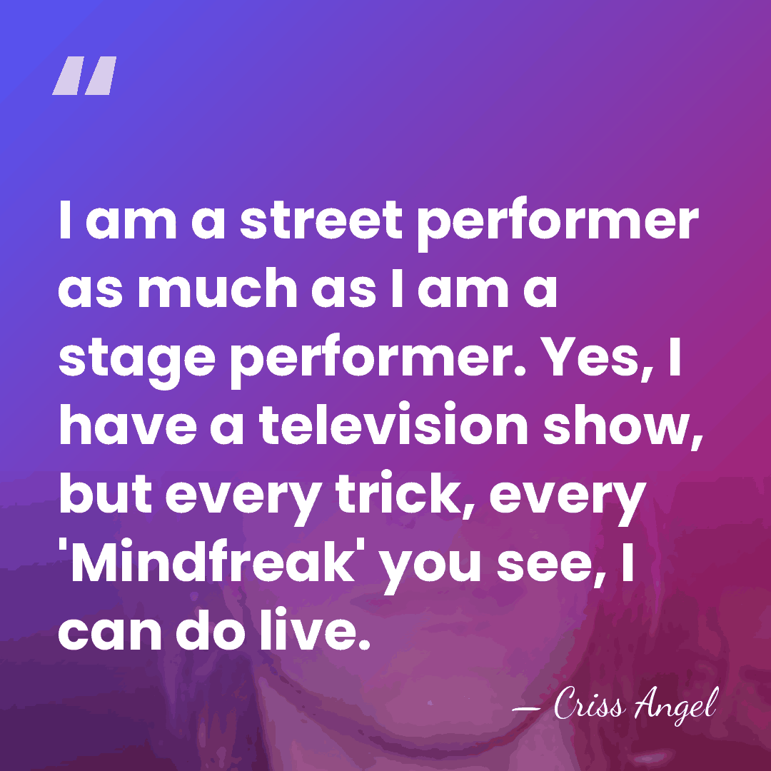 I am a street performer as much as I am a stage&hellip; - Criss Angel