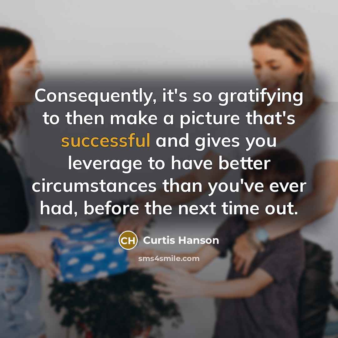 “Consequently, it's so gratifying to then make a picture that's…” quote by Curtis Hanson