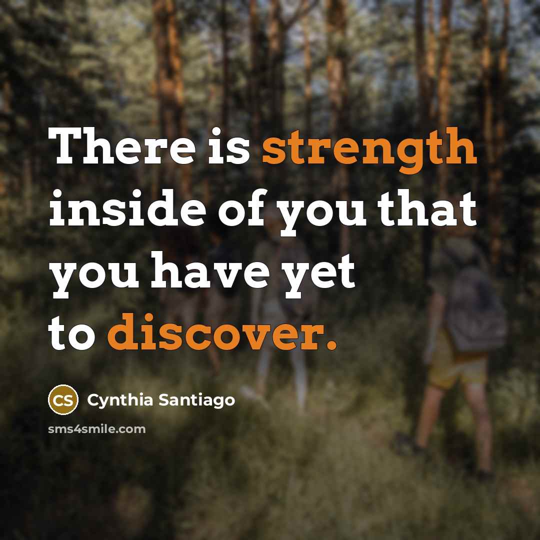 “There is strength inside of you that you have yet…” quote by Cynthia Santiago