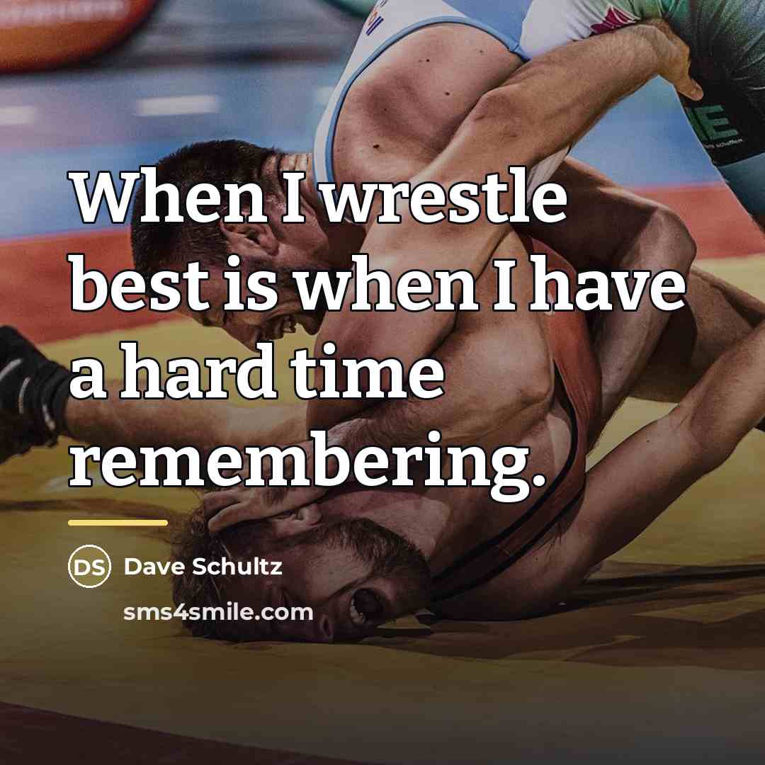 “When I wrestle best is when I have a hard…” quote by Dave Schultz