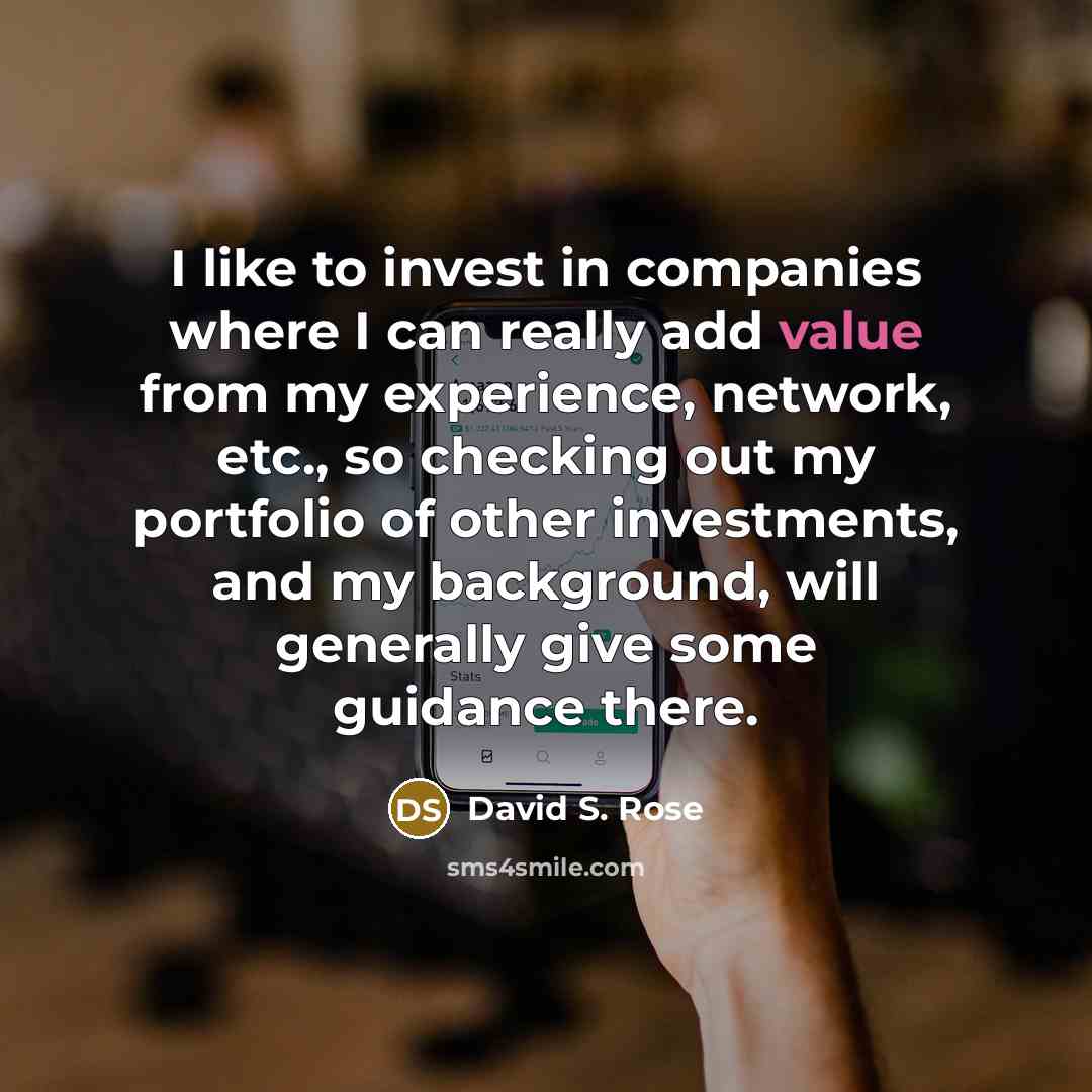 “I like to invest in companies where I can really…” quote by David S. Rose