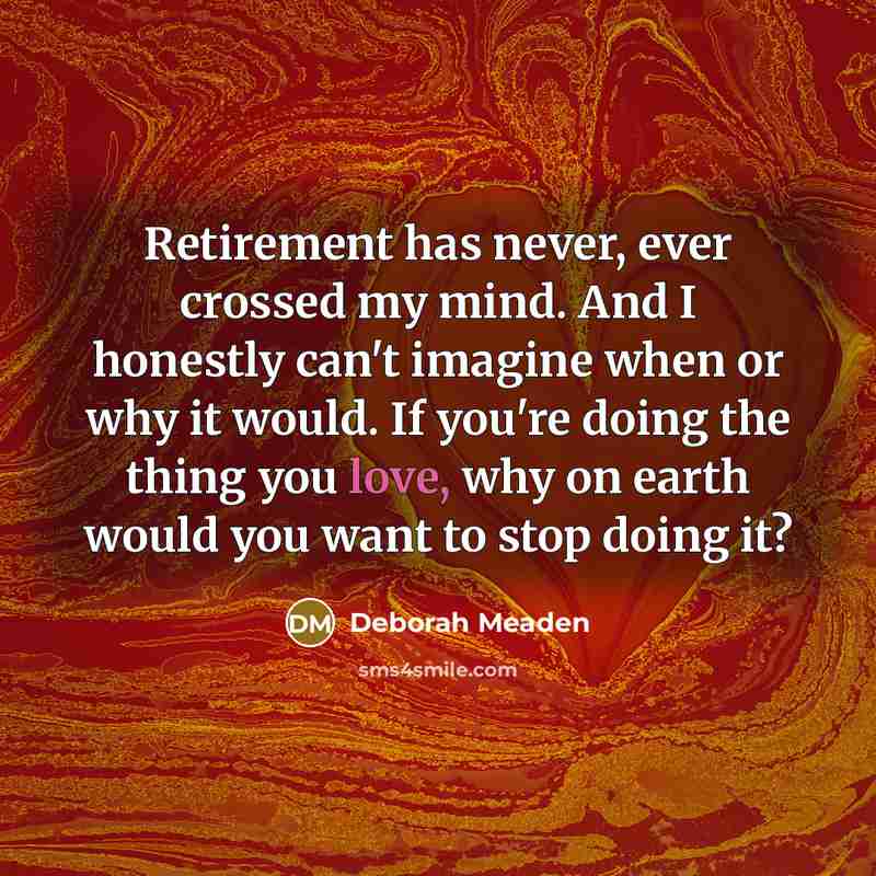 “Retirement has never, ever crossed my mind. And I honestly…” quote by Deborah Meaden