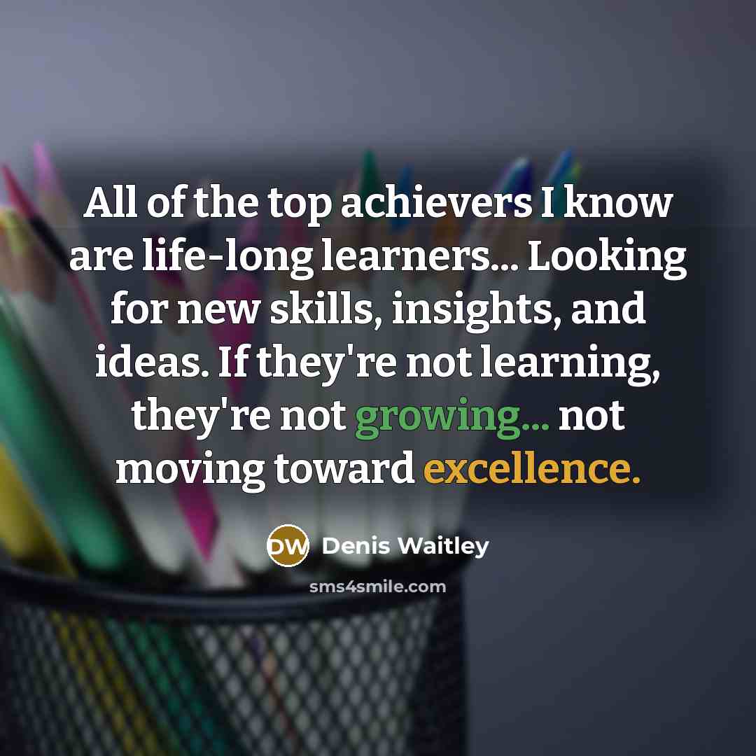 “All of the top achievers I know are life-long learners...…” quote by Denis Waitley