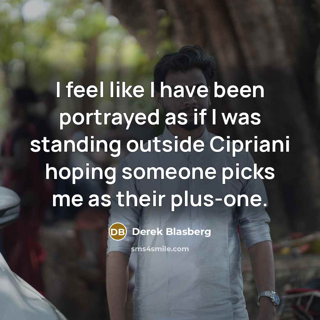 “I feel like I have been portrayed as if I…” quote by Derek Blasberg