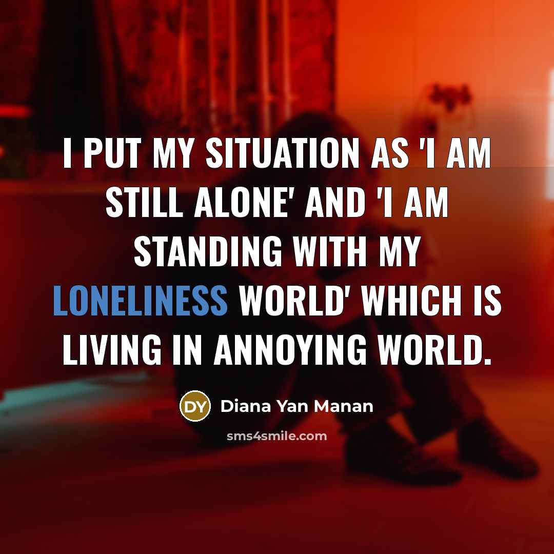 “I put my situation as 'i am still alone' and…” quote by Diana Yan Manan