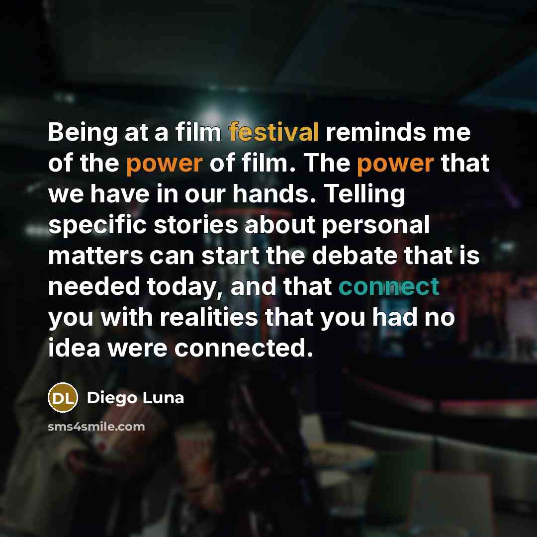 “Being at a film festival reminds me of the power…” quote by Diego Luna