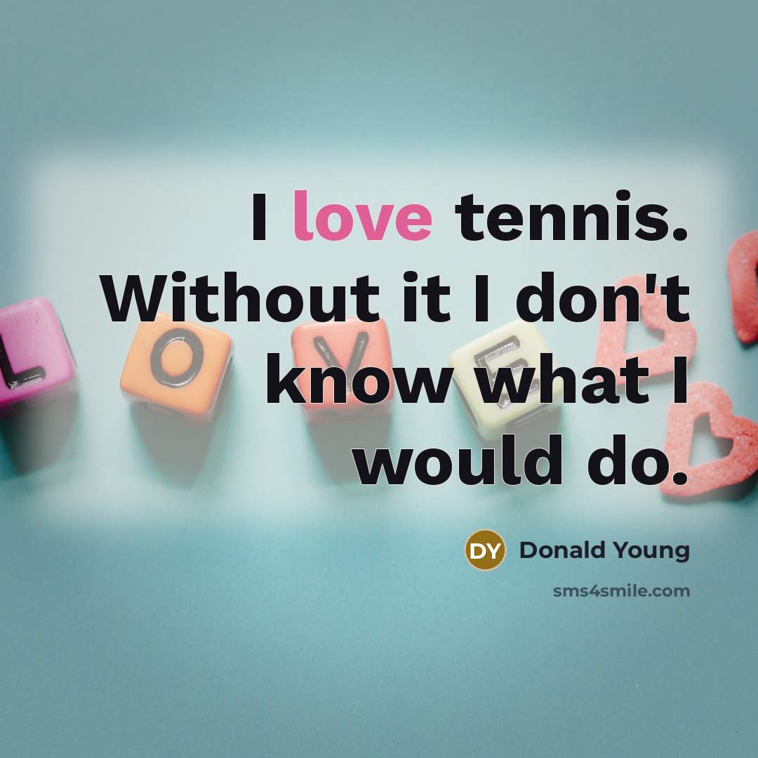 “I love tennis. Without it I don't know what I…” quote by Donald Young