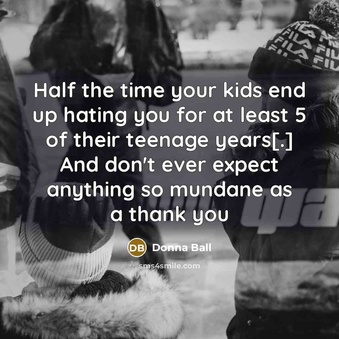 “Half the time your kids end up hating you for…” quote by Donna Ball