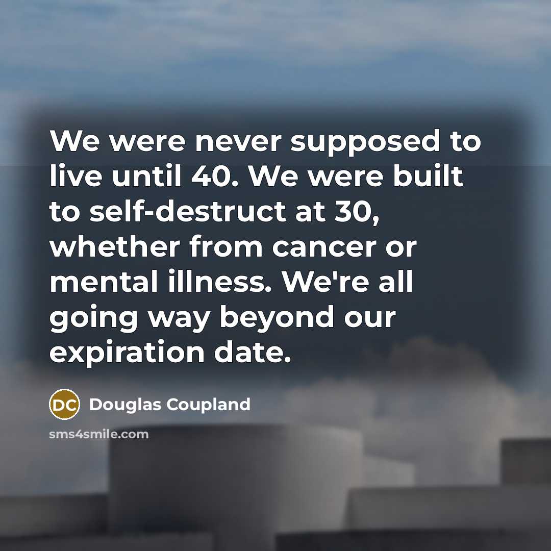 “We were never supposed to live until 40. We were…” quote by Douglas Coupland