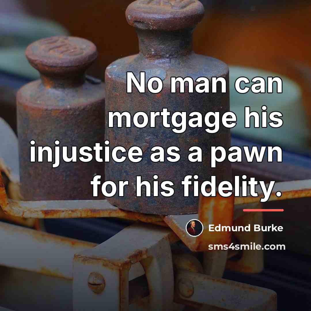 “No man can mortgage his injustice as a pawn for…” quote by Edmund Burke